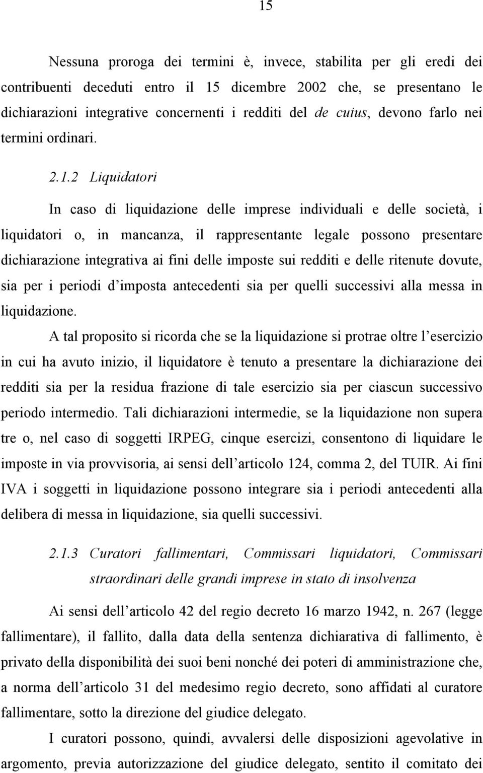 2 Liquidatori In caso di liquidazione delle imprese individuali e delle società, i liquidatori o, in mancanza, il rappresentante legale possono presentare dichiarazione integrativa ai fini delle