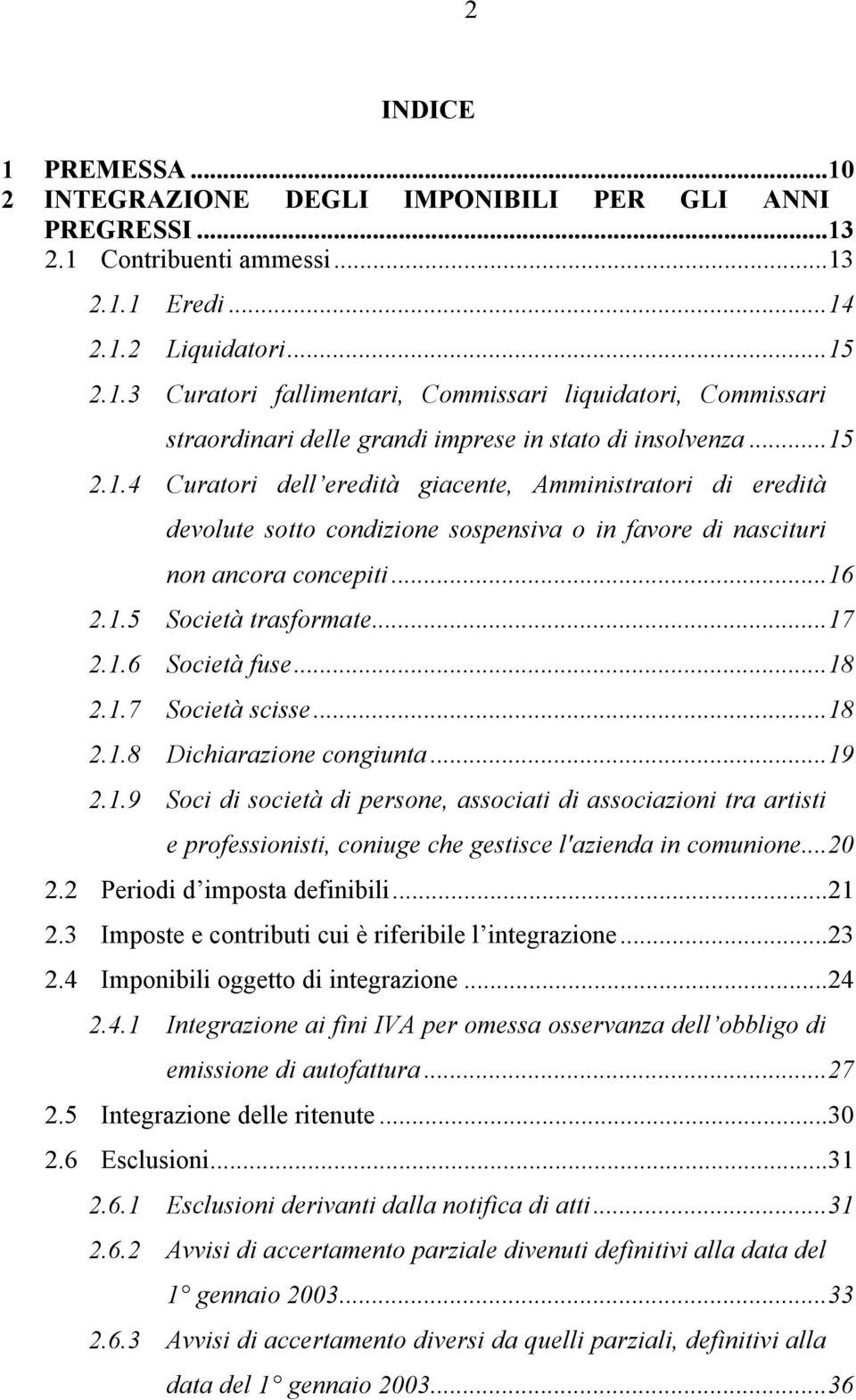 ..18 2.1.7 Società scisse...18 2.1.8 Dichiarazione congiunta...19 2.1.9 Soci di società di persone, associati di associazioni tra artisti e professionisti, coniuge che gestisce l'azienda in comunione.