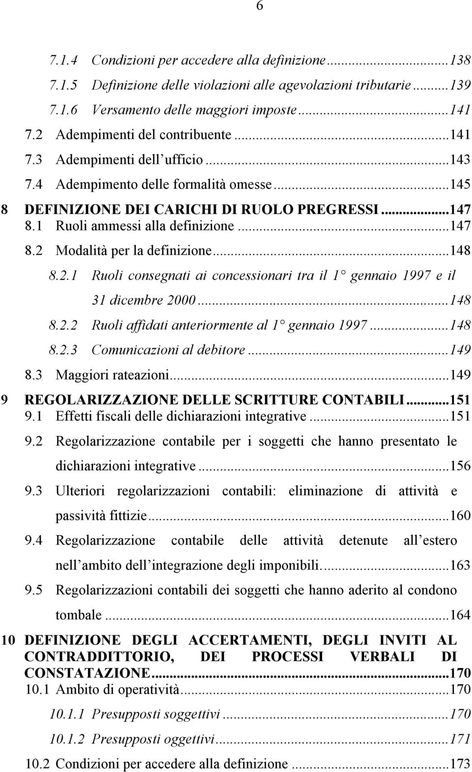 1 Ruoli ammessi alla definizione...147 8.2 Modalità per la definizione...148 8.2.1 Ruoli consegnati ai concessionari tra il 1 gennaio 1997 e il 31 dicembre 2000...148 8.2.2 Ruoli affidati anteriormente al 1 gennaio 1997.