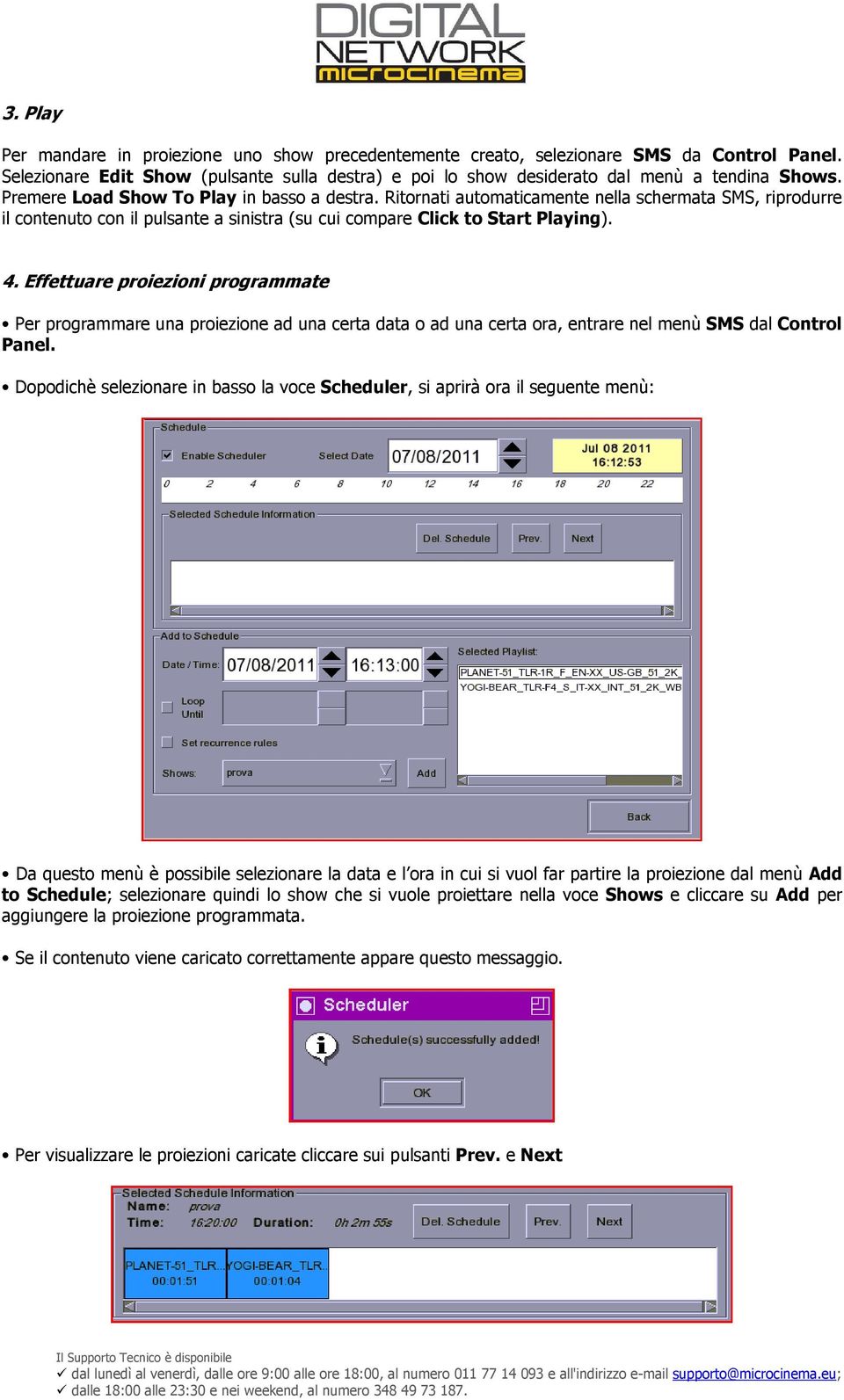 Effettuare proiezioni programmate Per programmare una proiezione ad una certa data o ad una certa ora, entrare nel menù SMS dal Control Panel.