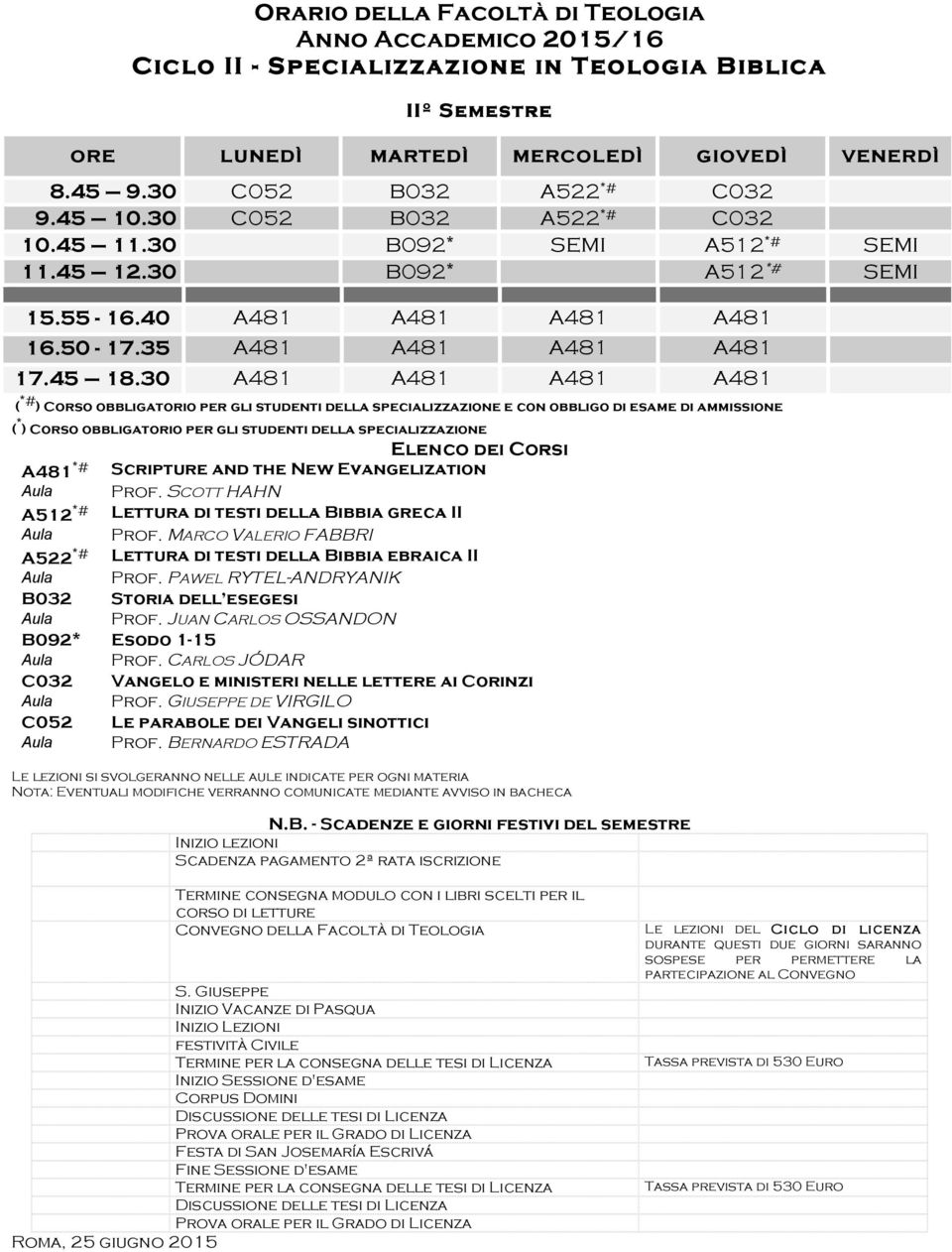 30 A481 A481 A481 A481 ( *# ) Corso obbligatorio per gli studenti della specializzazione e con obbligo di esame di ammissione ( * ) Corso obbligatorio per gli studenti della specializzazione A481 *#