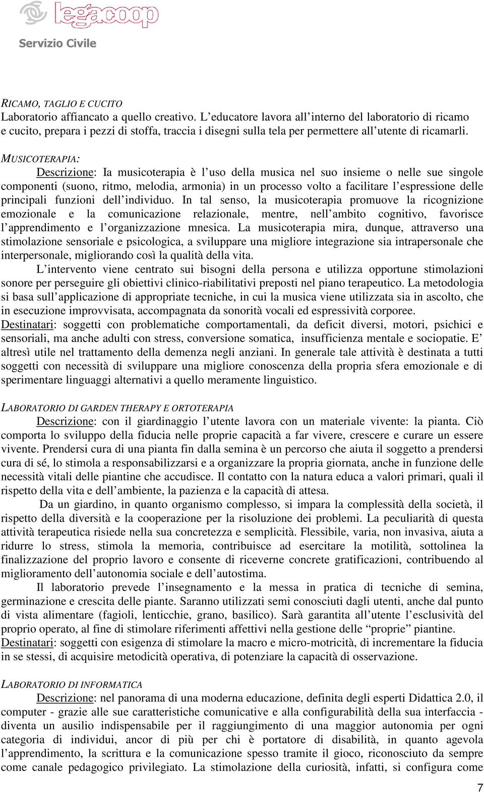 MUSICOTERAPIA: Descrizione: Ia musicoterapia è l uso della musica nel suo insieme o nelle sue singole componenti (suono, ritmo, melodia, armonia) in un processo volto a facilitare l espressione delle