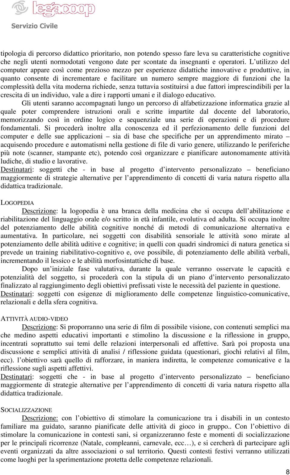 complessità della vita moderna richiede, senza tuttavia sostituirsi a due fattori imprescindibili per la crescita di un individuo, vale a dire i rapporti umani e il dialogo educativo.