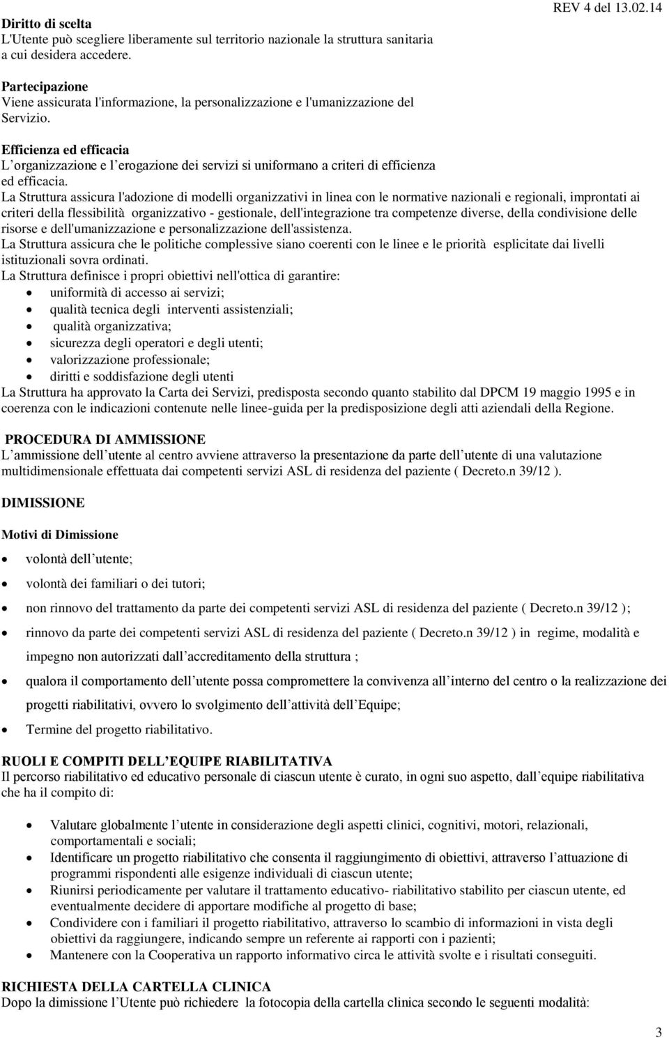 Efficienza ed efficacia L organizzazione e l erogazione dei servizi si uniformano a criteri di efficienza ed efficacia.