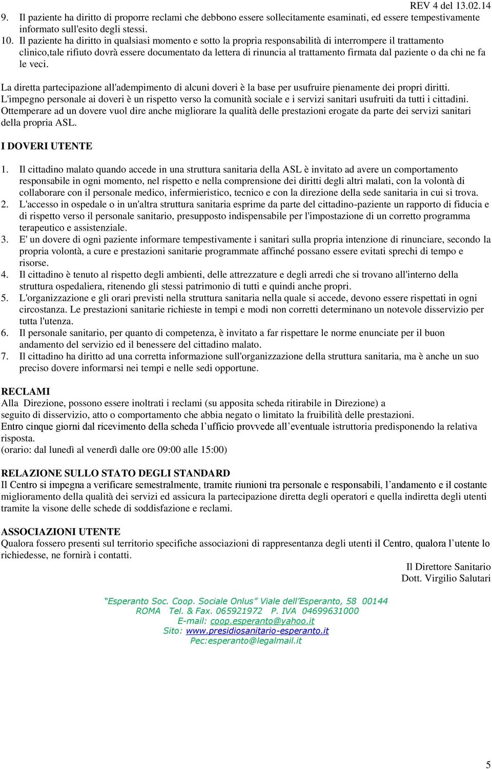 firmata dal paziente o da chi ne fa le veci. La diretta partecipazione all'adempimento di alcuni doveri è la base per usufruire pienamente dei propri diritti.