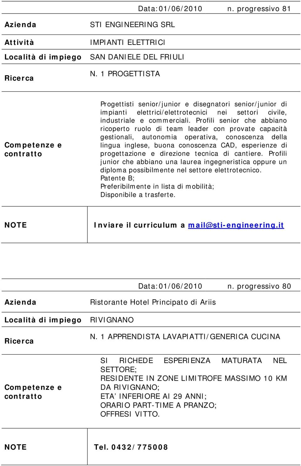 Profili senior che abbiano ricoperto ruolo di team leader con provate capacità gestionali, autonomia operativa, conoscenza della lingua inglese, buona conoscenza CAD, esperienze di progettazione e