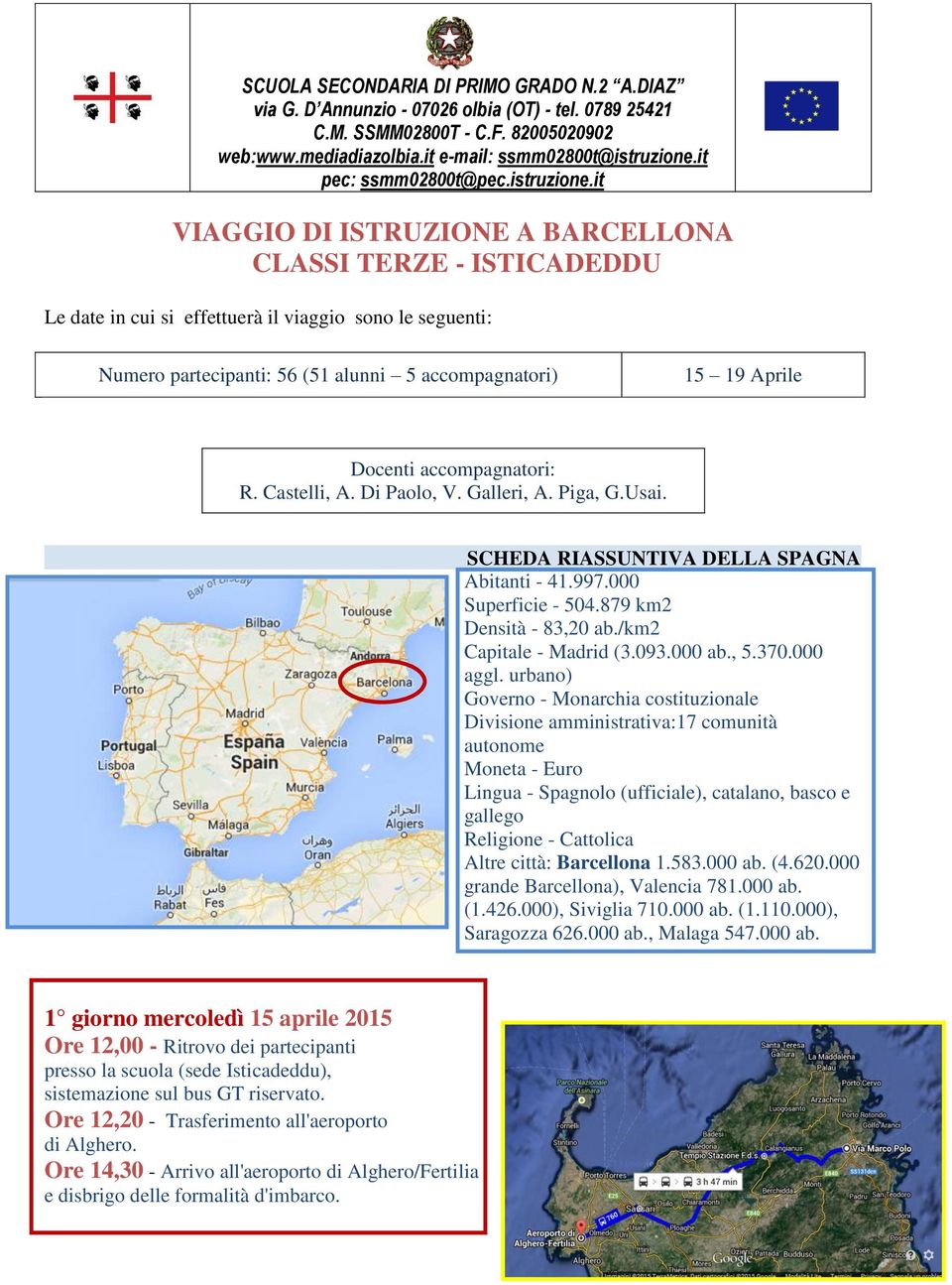 it VIAGGIO DI ISTRUZIONE A BARCELLONA CLASSI TERZE - ISTICADEDDU Le date in cui si effettuerà il viaggio sono le seguenti: Numero partecipanti: 56 (51 alunni 5 accompagnatori) 15 19 Aprile Docenti