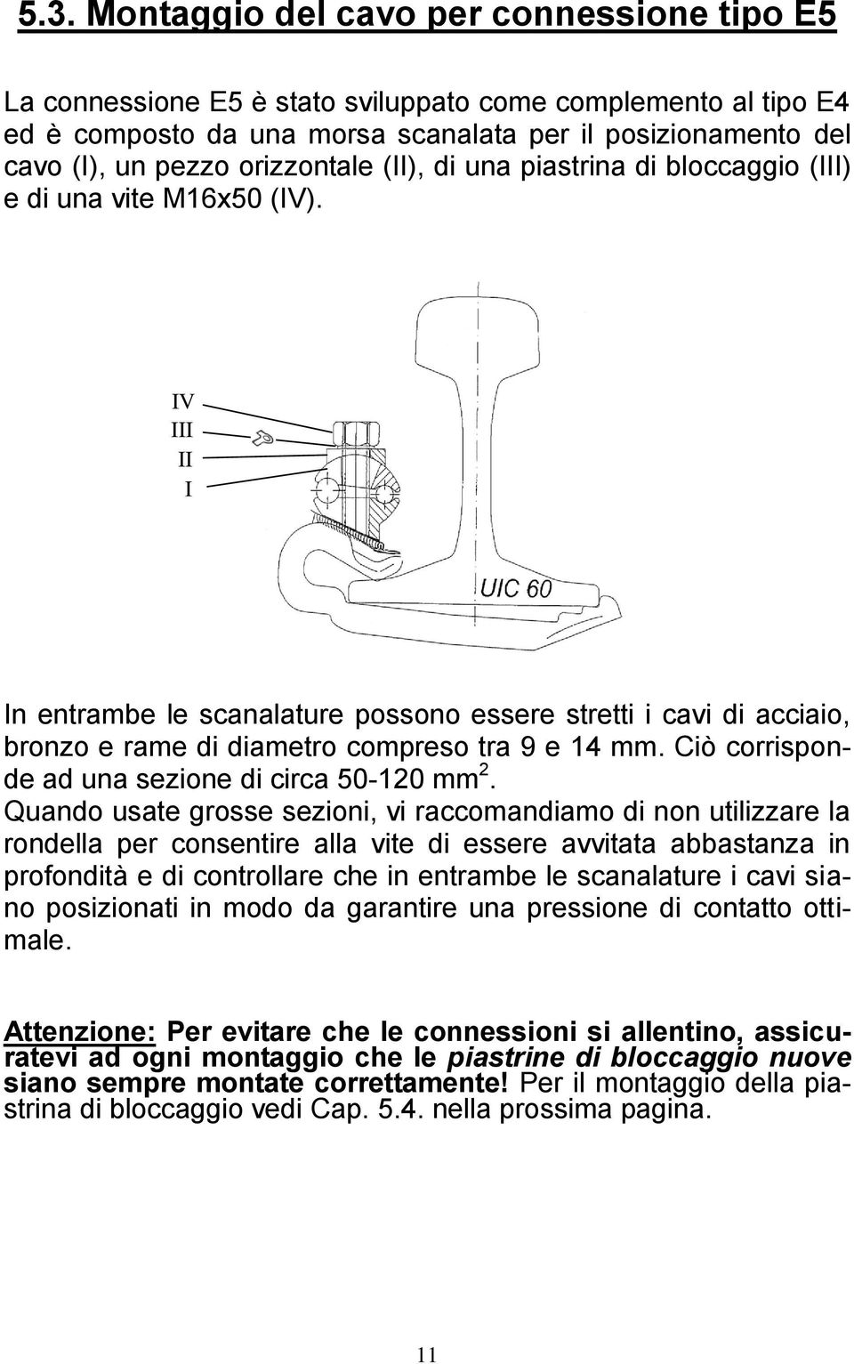 IV III II I In entrambe le scanalature possono essere stretti i cavi di acciaio, bronzo e rame di diametro compreso tra 9 e 14 mm. Ciò corrisponde ad una sezione di circa 50-120 mm 2.