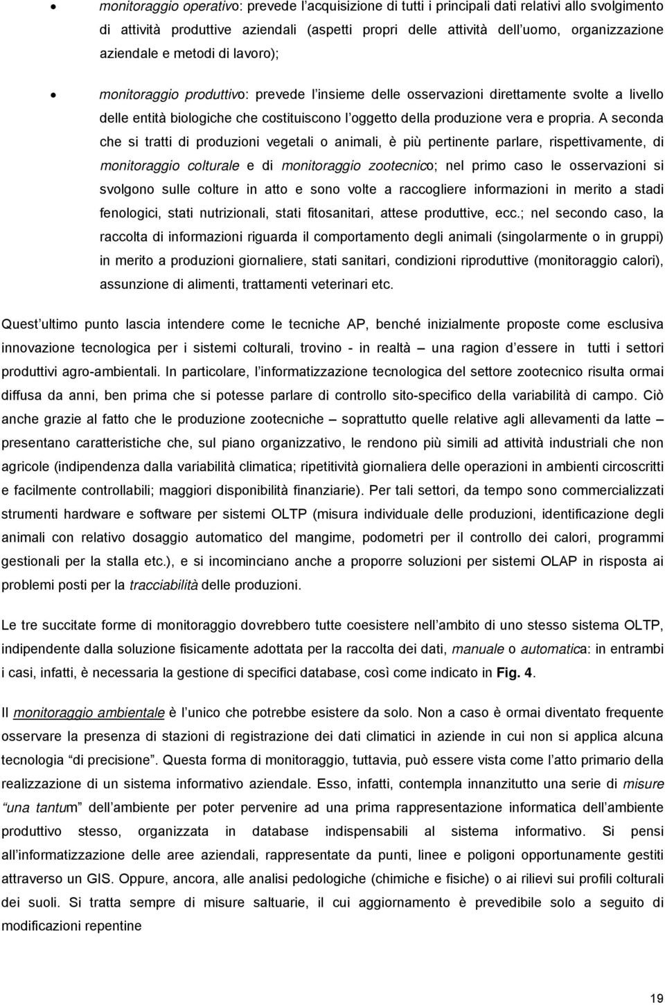 A seconda che si tratti di produzioni vegetali o animali, è più pertinente parlare, rispettivamente, di monitoraggio colturale e di monitoraggio zootecnico; nel primo caso le osservazioni si svolgono