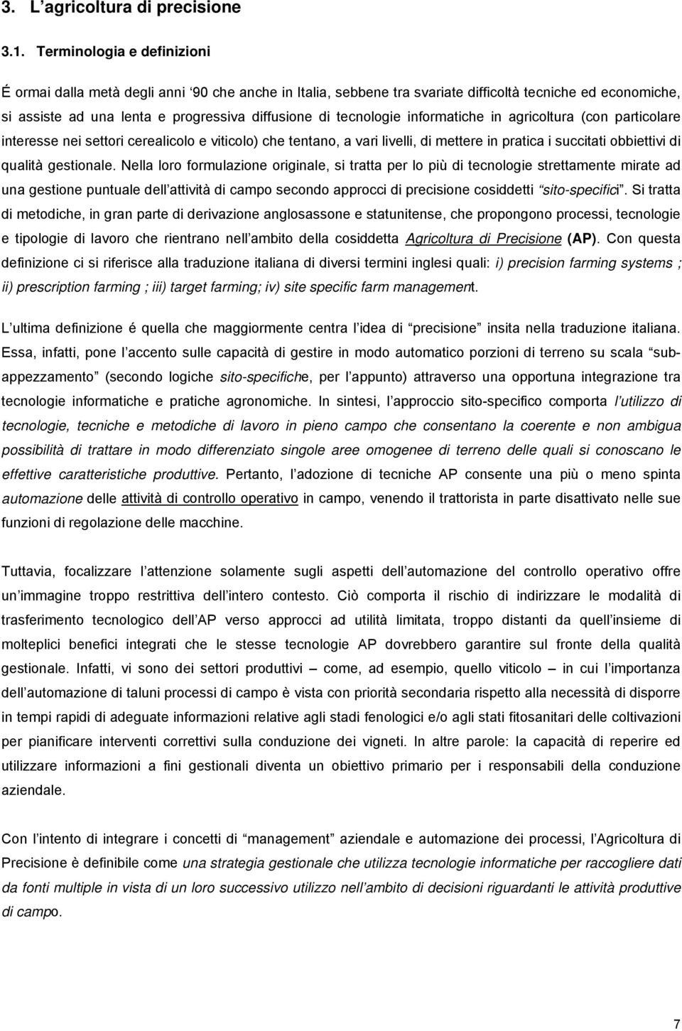 informatiche in agricoltura (con particolare interesse nei settori cerealicolo e viticolo) che tentano, a vari livelli, di mettere in pratica i succitati obbiettivi di qualità gestionale.