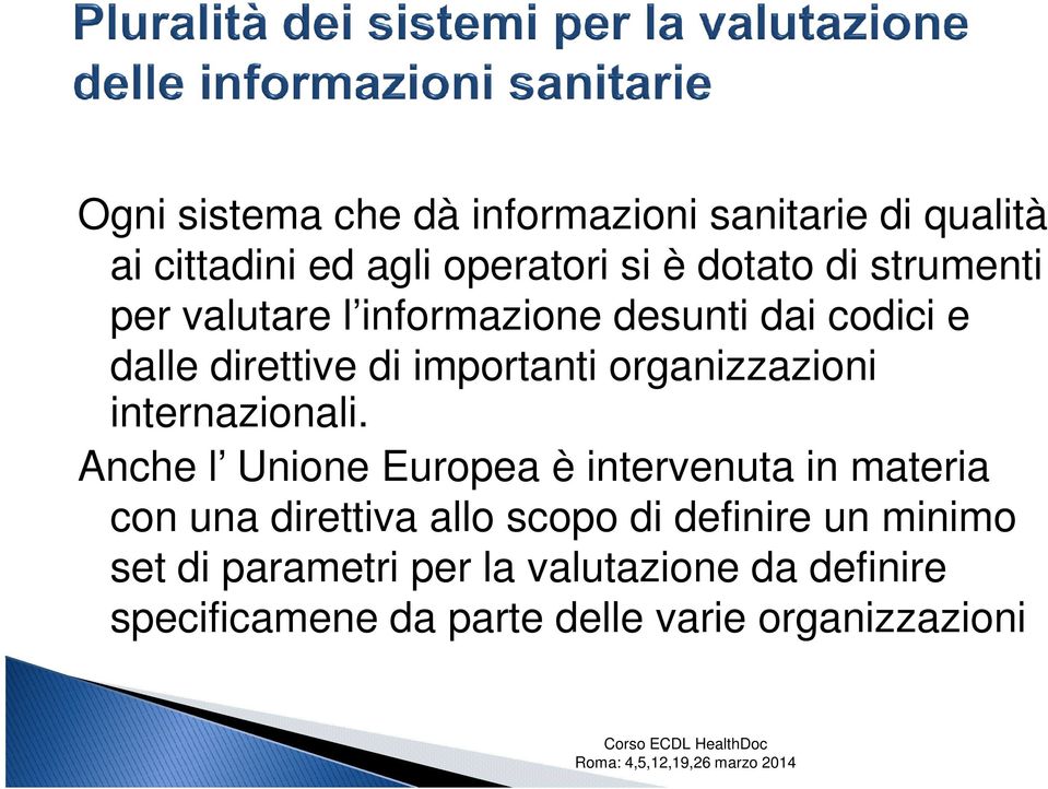 Anche l Unione Europea è intervenuta in materia con una direttiva allo scopo di definire un minimo set di parametri