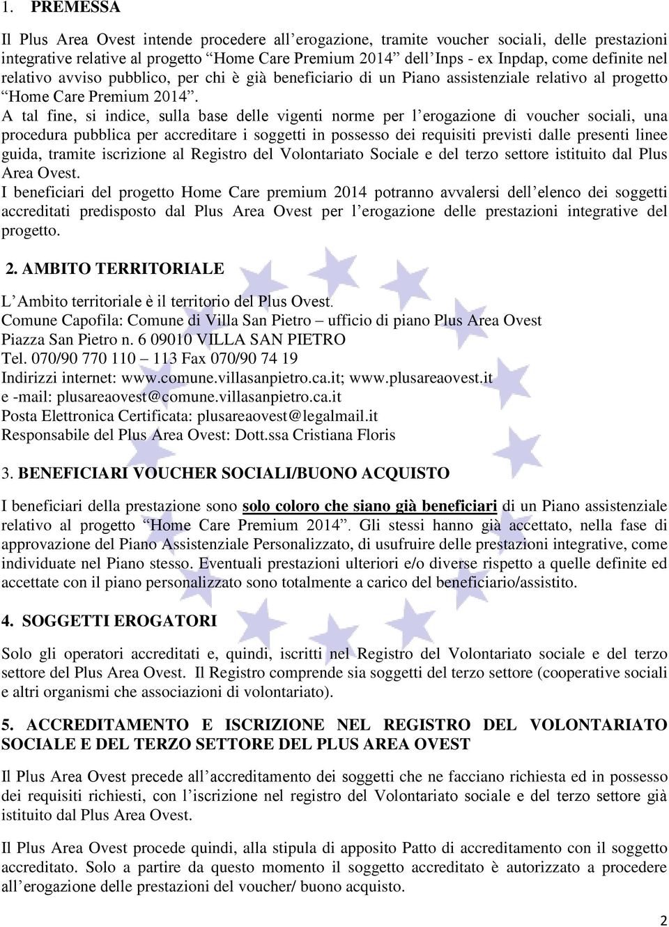 A tal fine, si indice, sulla base delle vigenti norme per l erogazione di voucher sociali, una procedura pubblica per accreditare i soggetti in possesso dei requisiti previsti dalle presenti linee