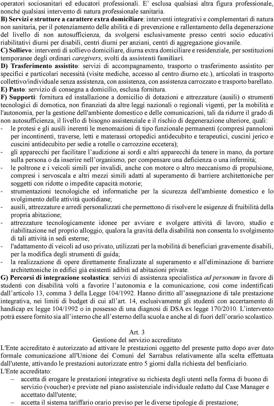 degenerazione del livello di non autosufficienza, da svolgersi esclusivamente presso centri socio educativi riabilitativi diurni per disabili, centri diurni per anziani, centri di aggregazione