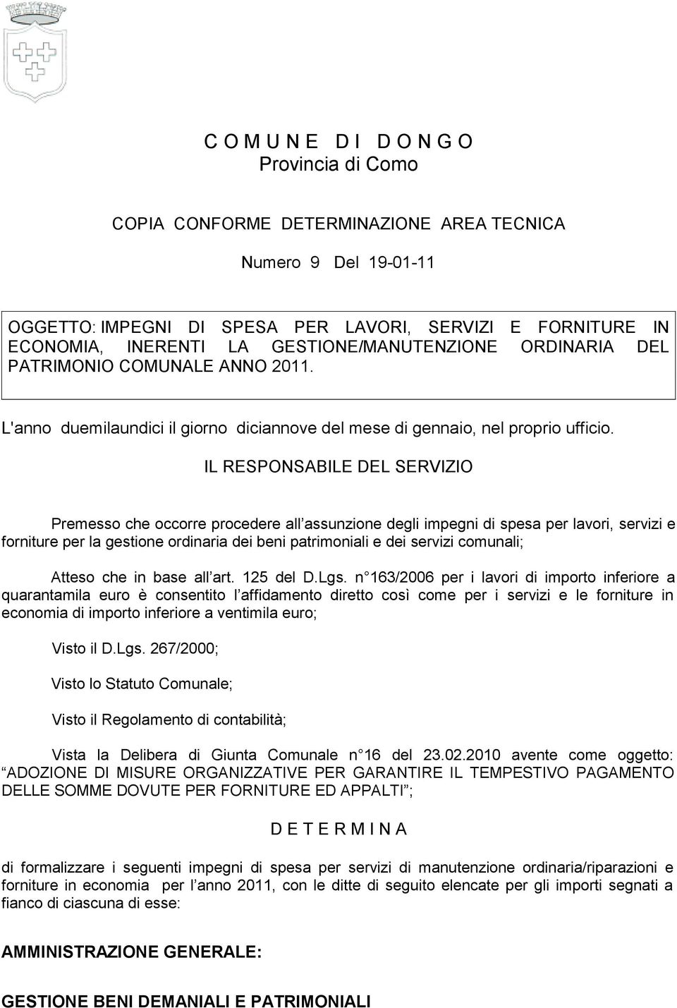 Premesso che occorre procedere all assunzione degli impegni di spesa per lavori, servizi e forniture per la gestione ordinaria dei beni patrimoniali e dei servizi comunali; Atteso che in base all art.