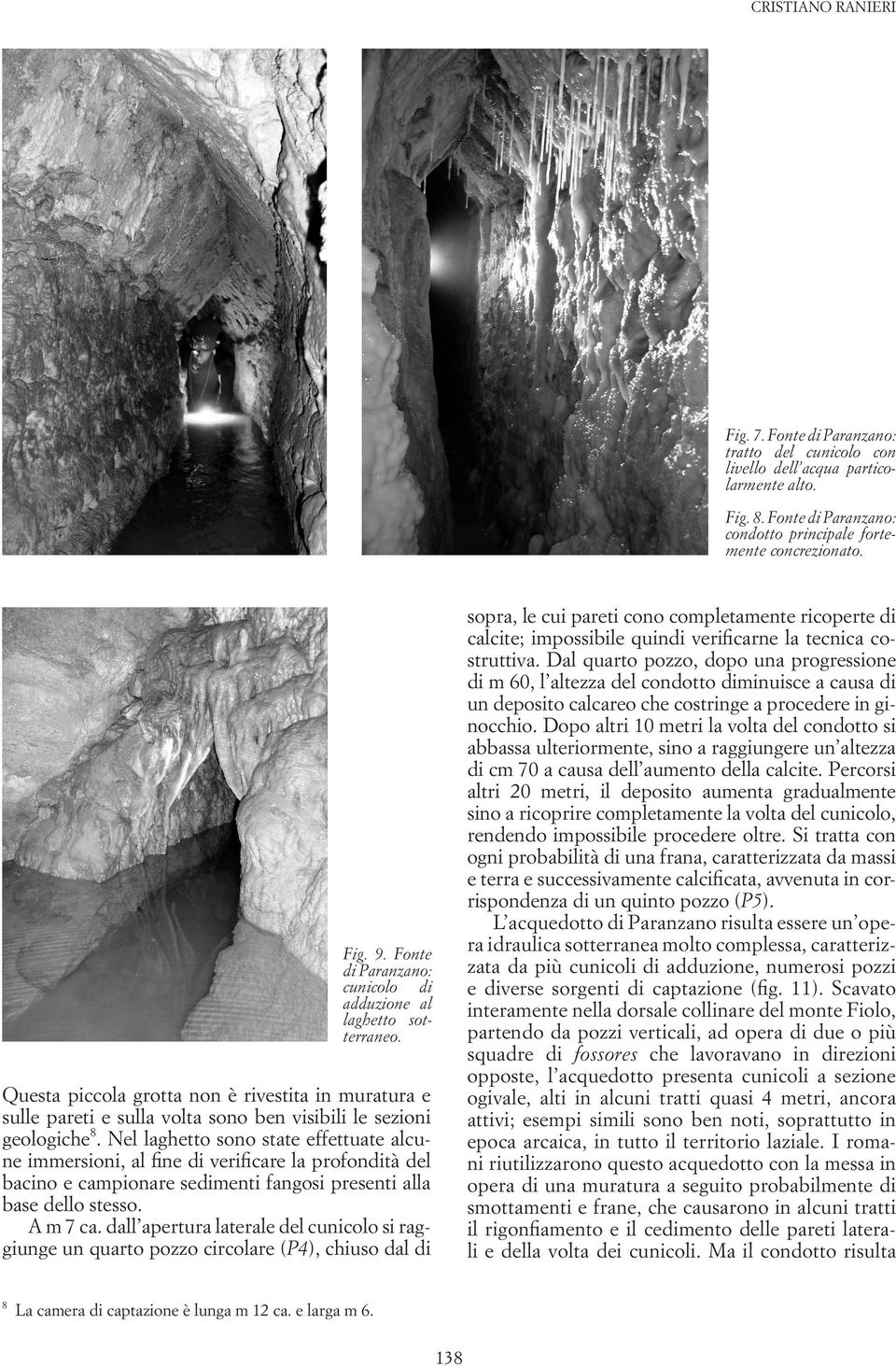 Nel laghetto sono state effettuate alcune immersioni, al fine di verificare la profondità del bacino e campionare sedimenti fangosi presenti alla base dello stesso. A m 7 ca.