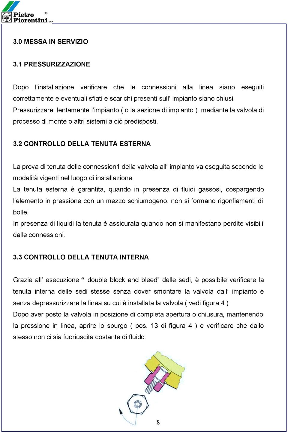 2 CONTROLLO DELLA TENUTA ESTERNA La prova di tenuta delle connession1 della valvola all impianto va eseguita secondo le modalità vigenti nel luogo di installazione.