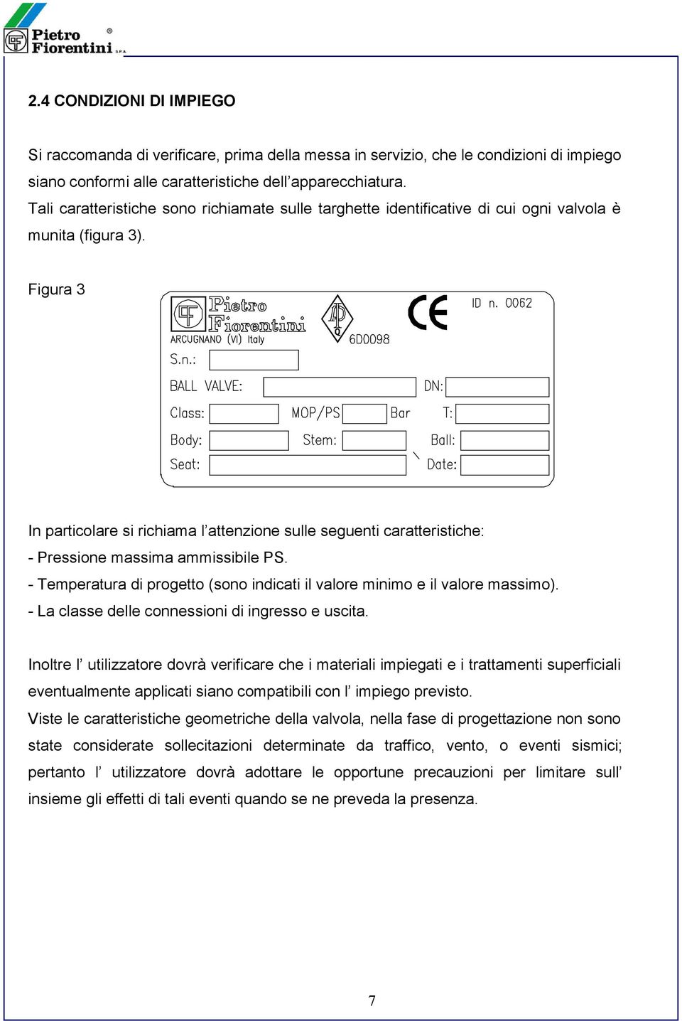 Figura 3 In particolare si richiama l attenzione sulle seguenti caratteristiche: - Pressione massima ammissibile PS. - Temperatura di progetto (sono indicati il valore minimo e il valore massimo).