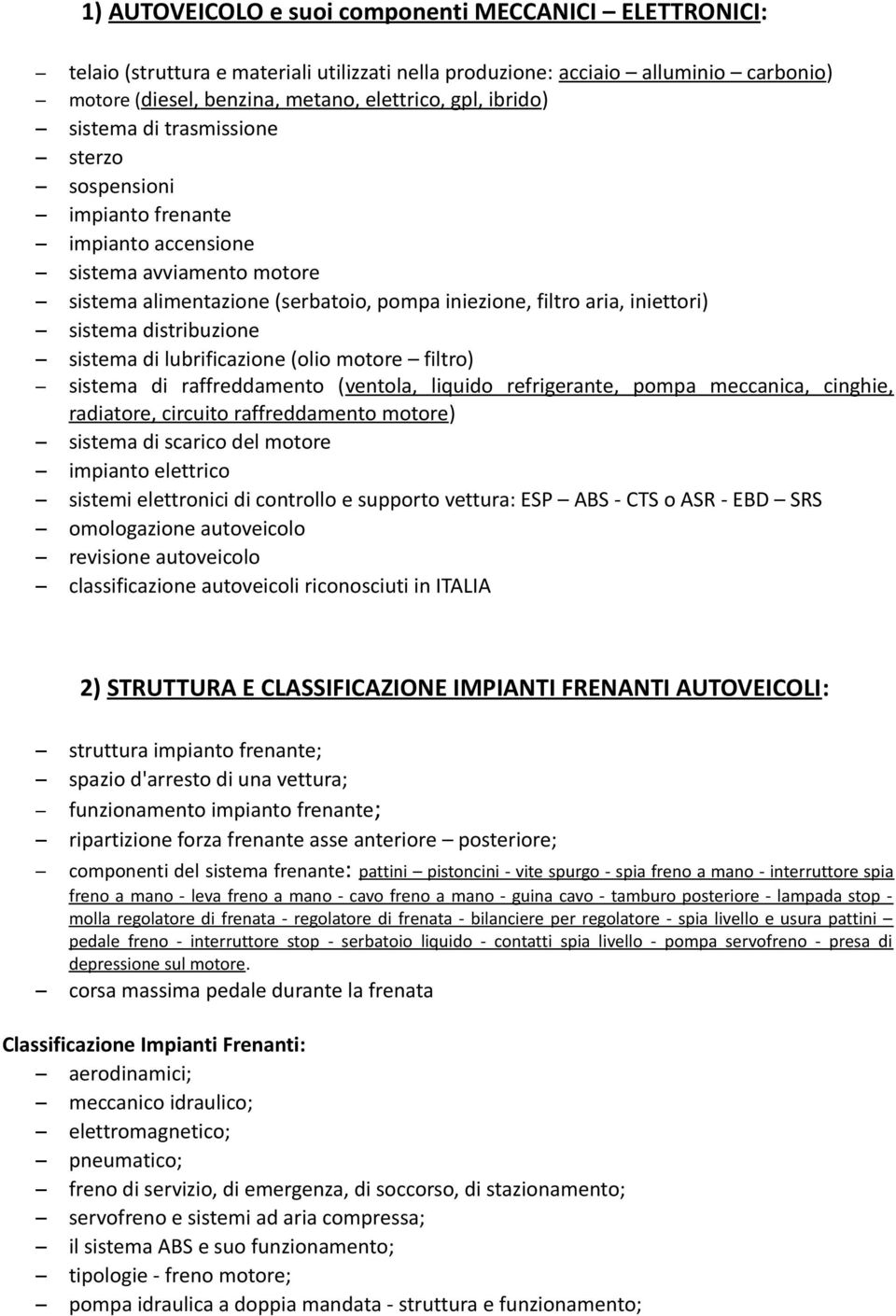 distribuzione sistema di lubrificazione (olio motore filtro) sistema di raffreddamento (ventola, liquido refrigerante, pompa meccanica, cinghie, radiatore, circuito raffreddamento motore) sistema di