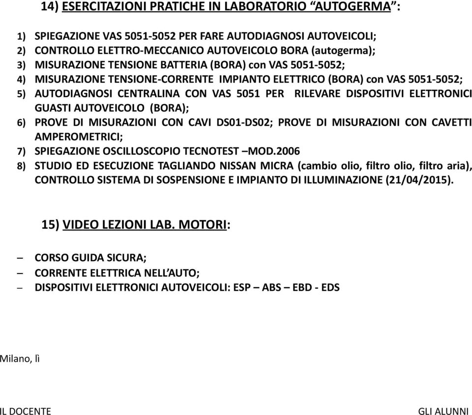 GUASTI AUTOVEICOLO (BORA); 6) PROVE DI MISURAZIONI CON CAVI DS01-DS02; PROVE DI MISURAZIONI CON CAVETTI AMPEROMETRICI; 7) SPIEGAZIONE OSCILLOSCOPIO TECNOTEST MOD.