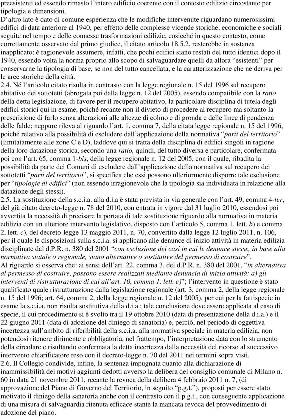 seguite nel tempo e delle connesse trasformazioni edilizie, cosicché in questo contesto, come correttamente osservato dal primo giudice, il citato articolo 18.5.2.