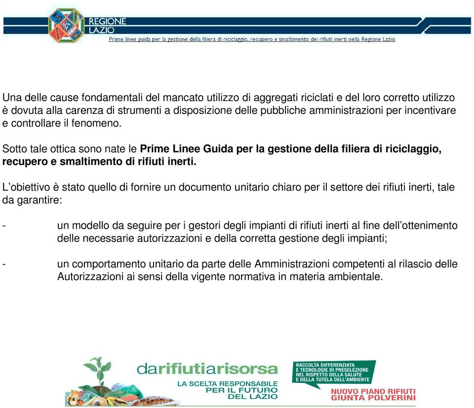 L obiettivo è stato quello di fornire un documento unitario chiaro per il settore dei rifiuti inerti, tale da garantire: - un modello da seguire per i gestori degli impianti di rifiuti inerti al fine