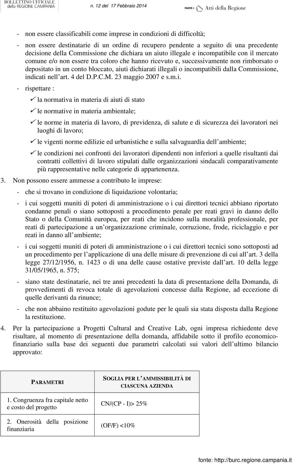 incompatibili dalla Commissione, indicati nell art. 4 del D.P.C.M. 23 maggio 2007 e s.m.i. - rispettare : la normativa in materia di aiuti di stato le normative in materia ambientale; le norme in