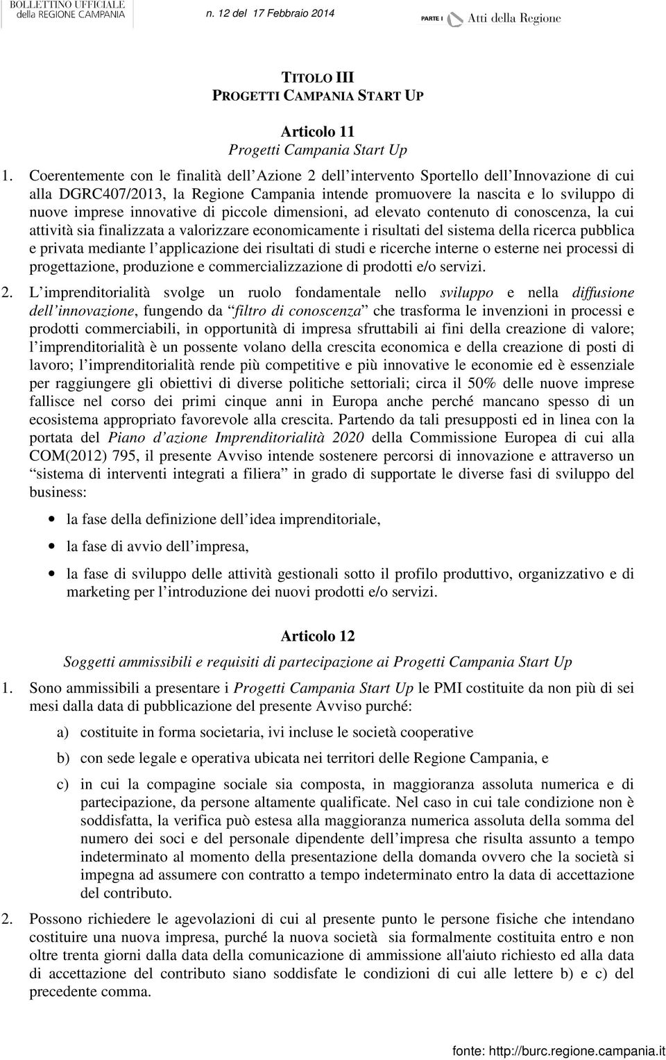 innovative di piccole dimensioni, ad elevato contenuto di conoscenza, la cui attività sia finalizzata a valorizzare economicamente i risultati del sistema della ricerca pubblica e privata mediante l