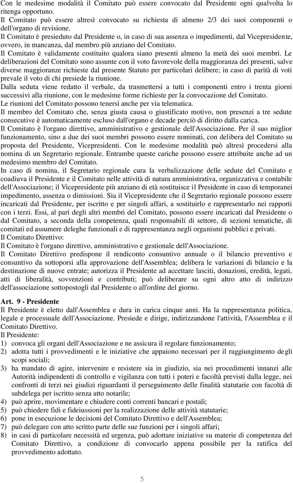 Il Comitato è presieduto dal Presidente o, in caso di sua assenza o impedimenti, dal Vicepresidente, ovvero, in mancanza, dal membro più anziano del Comitato.