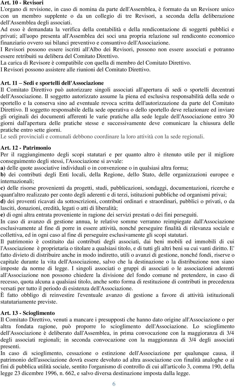 Ad esso è demandata la verifica della contabilità e della rendicontazione di soggetti pubblici e privati; all'uopo presenta all'assemblea dei soci una propria relazione sul rendiconto economico