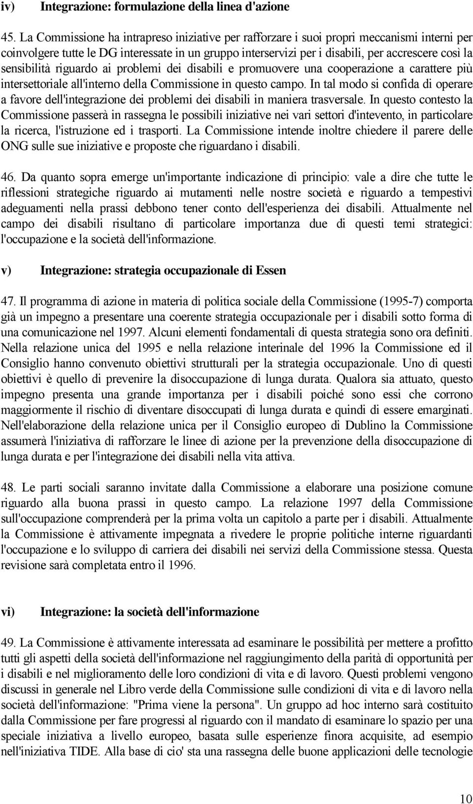 sensibilità riguardo ai problemi dei disabili e promuovere una cooperazione a carattere più intersettoriale all'interno della Commissione in questo campo.