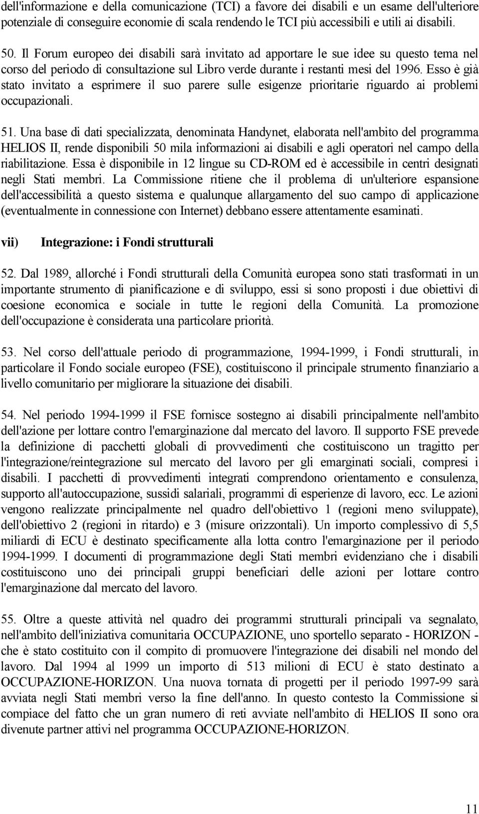 Esso è già stato invitato a esprimere il suo parere sulle esigenze prioritarie riguardo ai problemi occupazionali. 51.