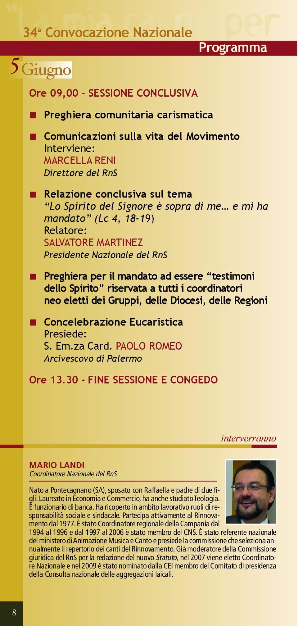 per il mandato ad essere testimoni dello Spirito riservata a tutti i coordinatori neo eletti dei Gruppi, delle Diocesi, delle Regioni Concelebrazione Eucaristica Presiede: S. Em.za Card.