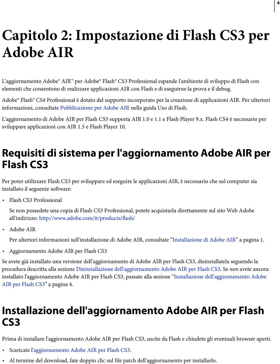 Per ulteriori informazioni, consultate Pubblicazione per Adobe AIR nella guida Uso di Flash. L'aggiornamento di Adobe AIR per Flash CS3 supporta AIR 1.0 e 1.1 e Flash Player 9.x.