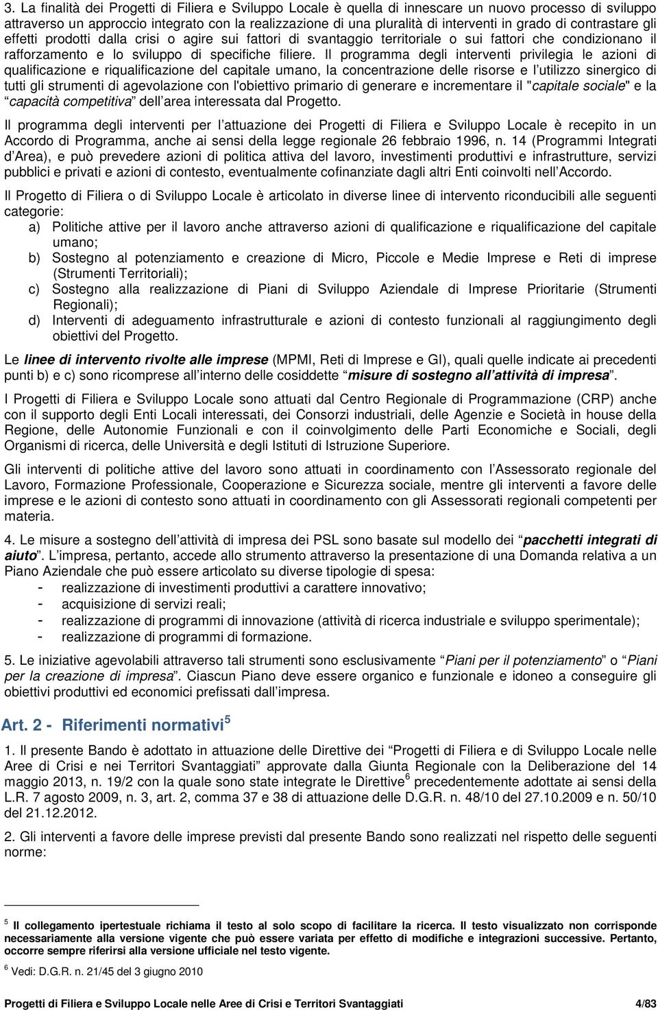 Il programma degli interventi privilegia le azioni di qualificazione e riqualificazione del capitale umano, la concentrazione delle risorse e l utilizzo sinergico di tutti gli strumenti di