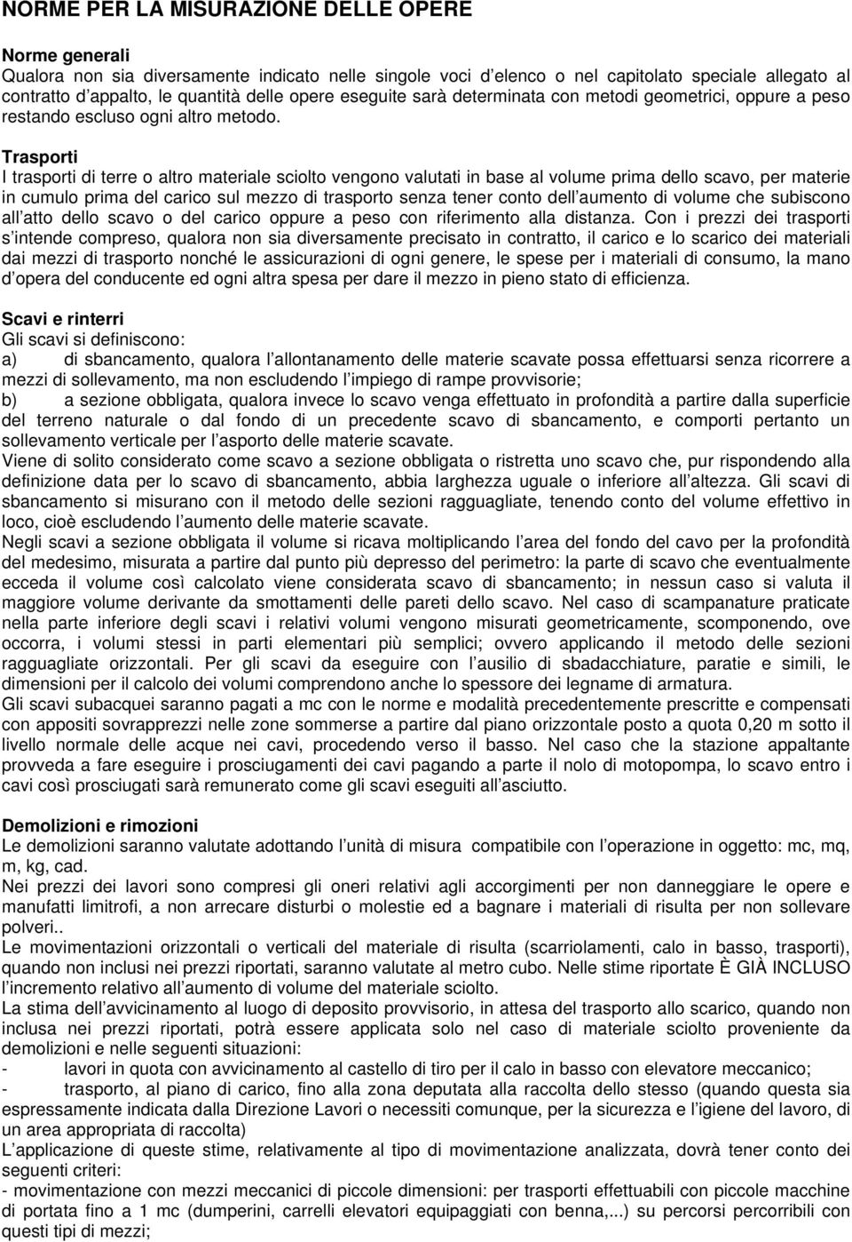 Trasporti I trasporti di terre o altro materiale sciolto vengono valutati in base al volume prima dello scavo, per materie in cumulo prima del carico sul mezzo di trasporto senza tener conto dell