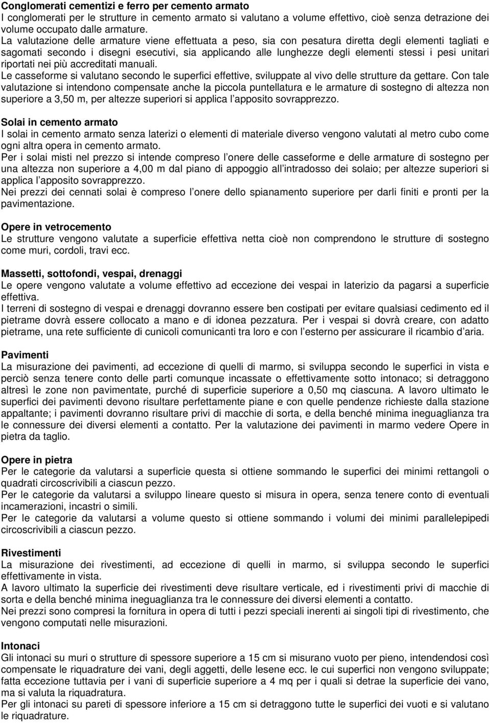 pesi unitari riportati nei più accreditati manuali. Le casseforme si valutano secondo le superfici effettive, sviluppate al vivo delle strutture da gettare.