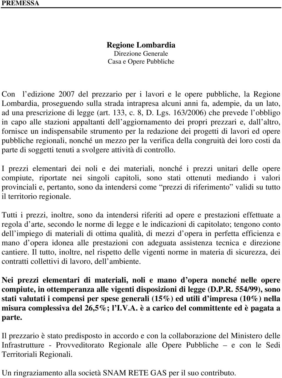 163/2006) che prevede l obbligo in capo alle stazioni appaltanti dell aggiornamento dei propri prezzari e, dall altro, fornisce un indispensabile strumento per la redazione dei progetti di lavori ed