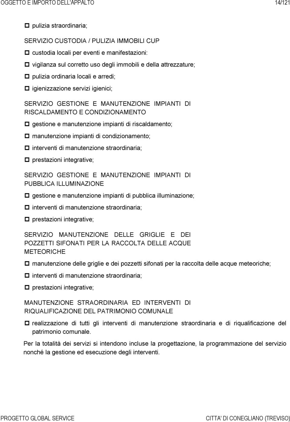 riscaldamento; manutenzione impianti di condizionamento; interventi di manutenzione straordinaria; prestazioni integrative; SERVIZIO GESTIONE E MANUTENZIONE IMPIANTI DI PUBBLICA ILLUMINAZIONE