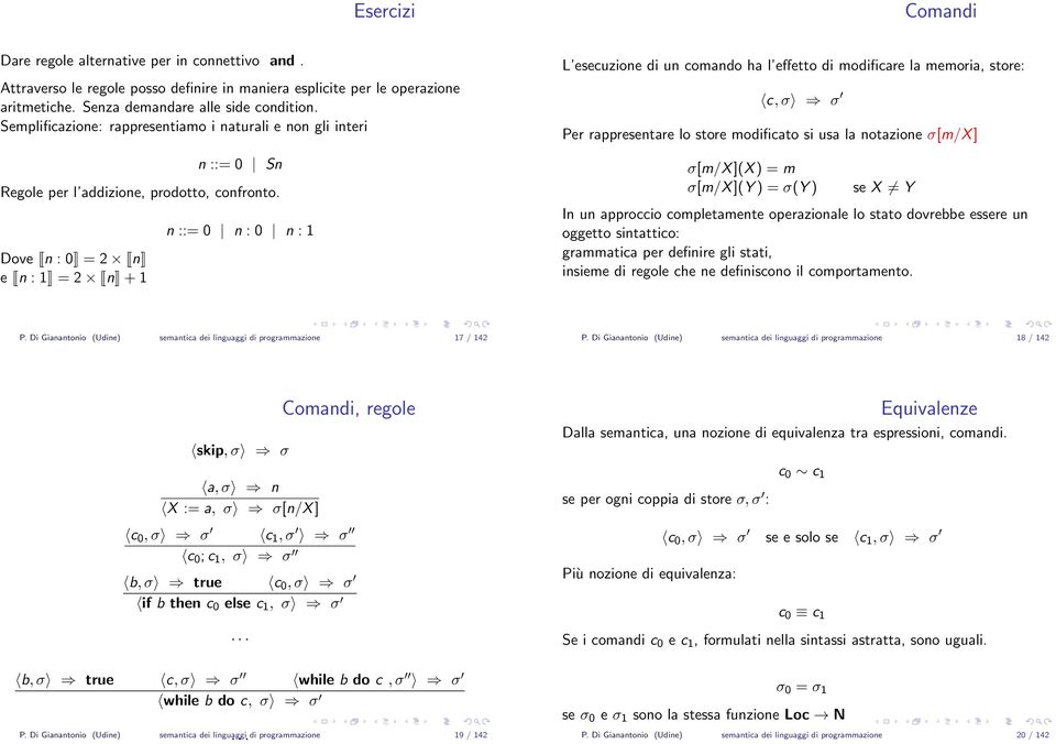 Dove n : 0 = 2 n e n : 1 = 2 n + 1 n ::= 0 n : 0 n : 1 L esecuzione di un comando ha l effetto di modificare la memoria, store: c, σ σ Per rappresentare lo store modificato si usa la notazione σ[m/x