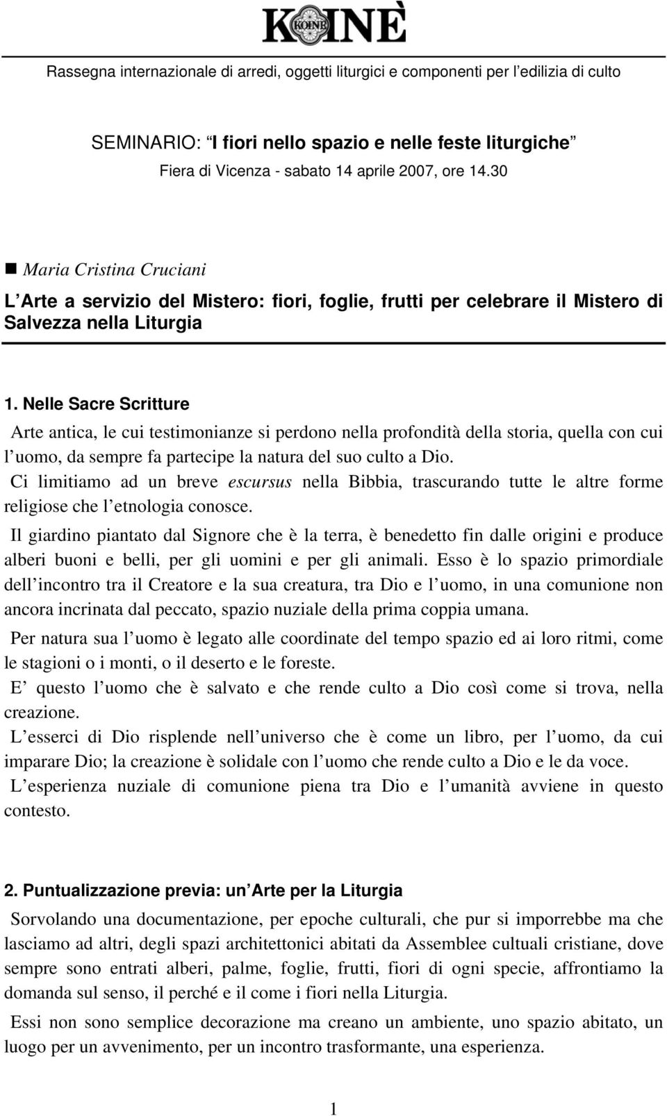 Nelle Sacre Scritture Arte antica, le cui testimonianze si perdono nella profondità della storia, quella con cui l uomo, da sempre fa partecipe la natura del suo culto a Dio.