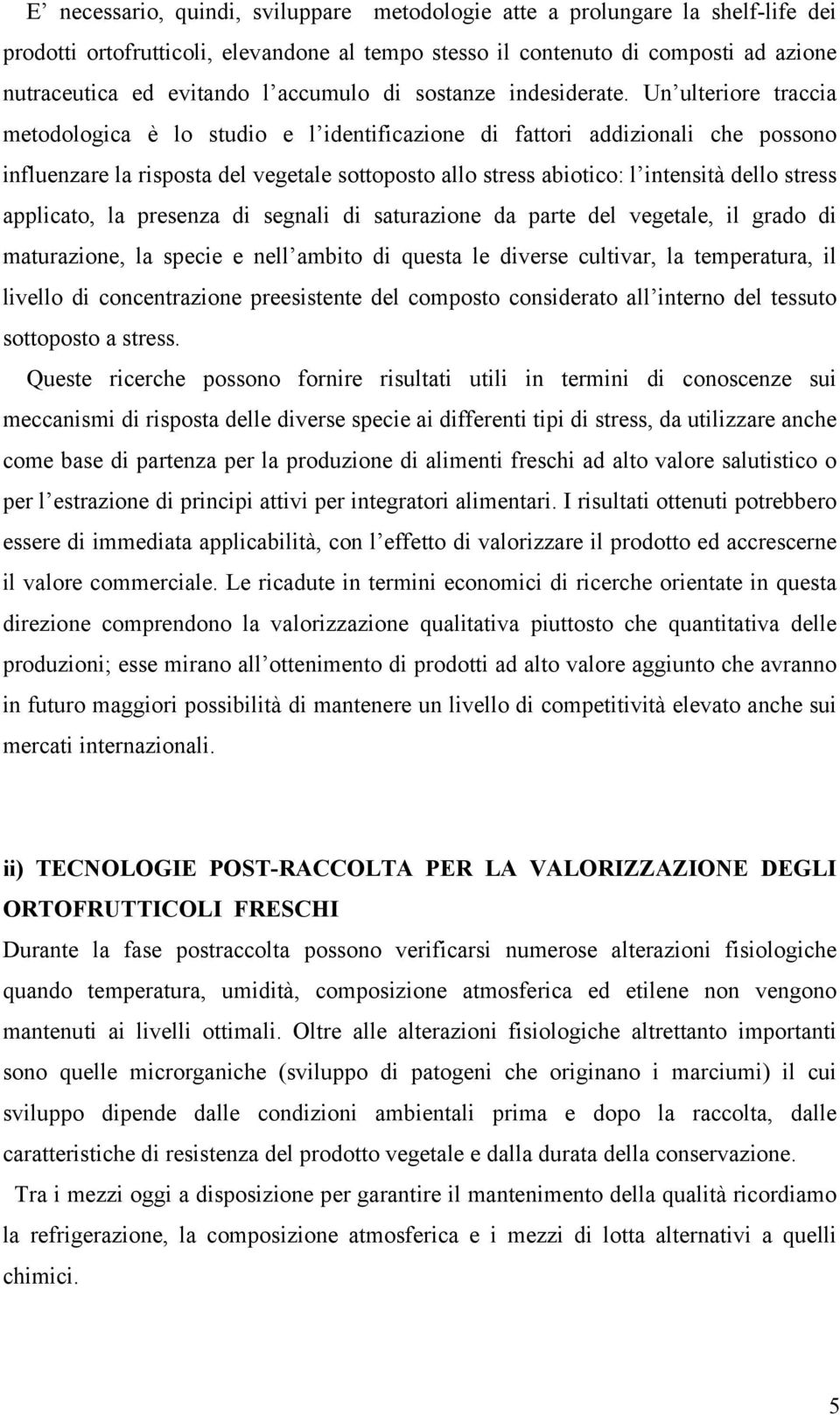 Un ulteriore traccia metodologica è lo studio e l identificazione di fattori addizionali che possono influenzare la risposta del vegetale sottoposto allo stress abiotico: l intensità dello stress