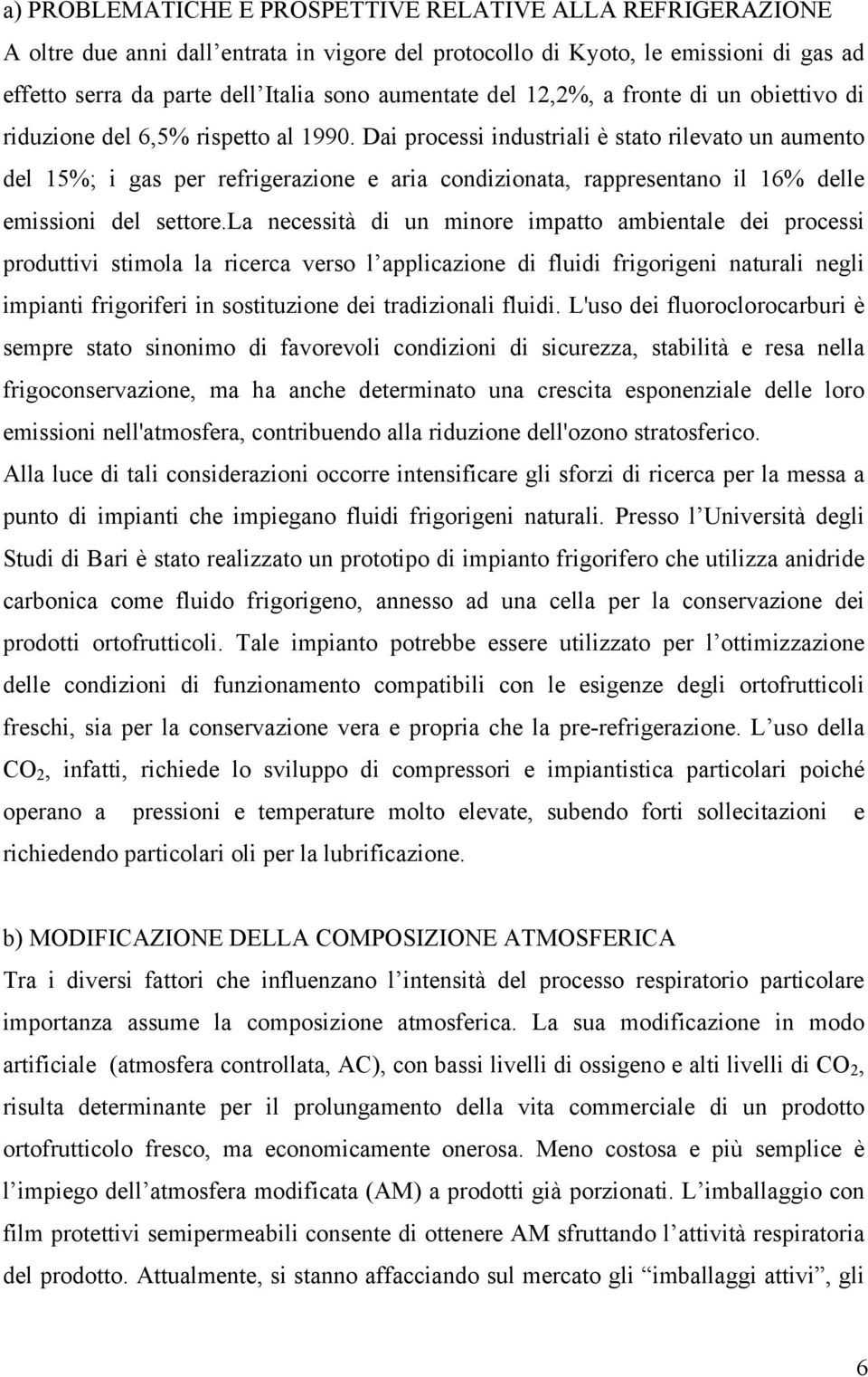 Dai processi industriali è stato rilevato un aumento del 15%; i gas per refrigerazione e aria condizionata, rappresentano il 16% delle emissioni del settore.