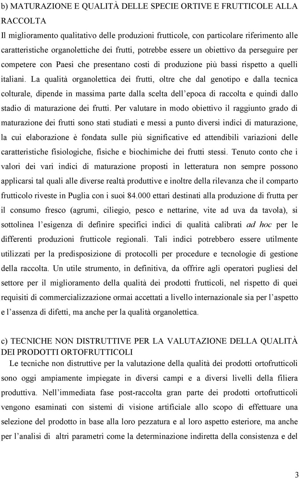 La qualità organolettica dei frutti, oltre che dal genotipo e dalla tecnica colturale, dipende in massima parte dalla scelta dell epoca di raccolta e quindi dallo stadio di maturazione dei frutti.