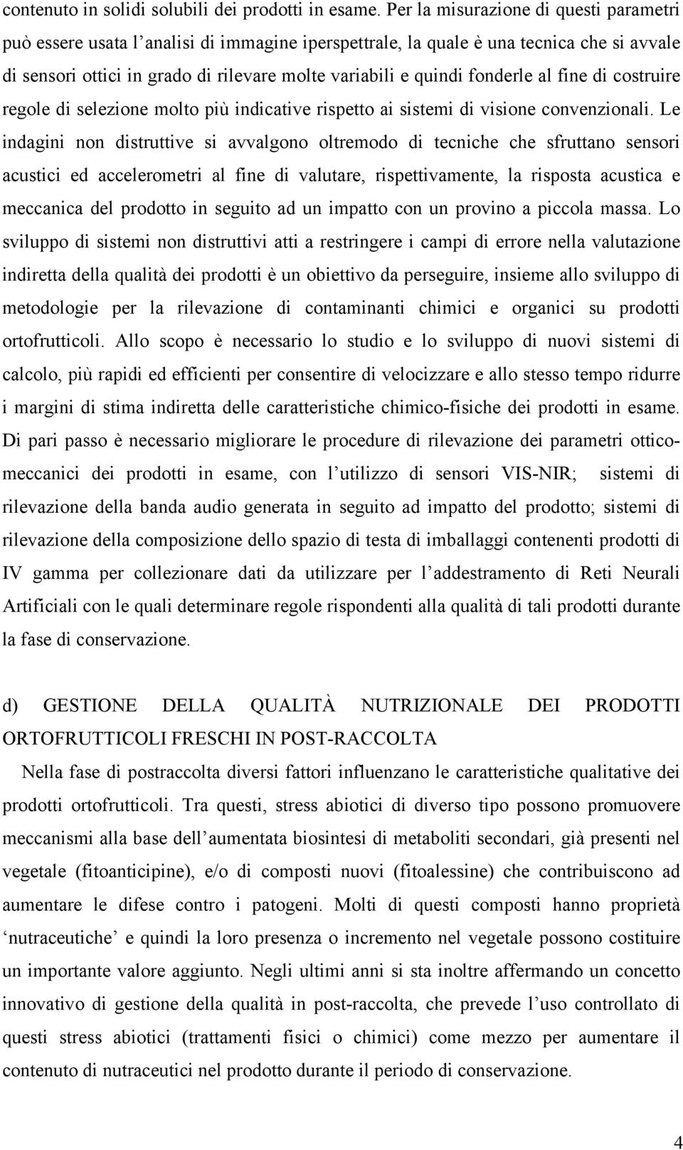 fonderle al fine di costruire regole di selezione molto più indicative rispetto ai sistemi di visione convenzionali.