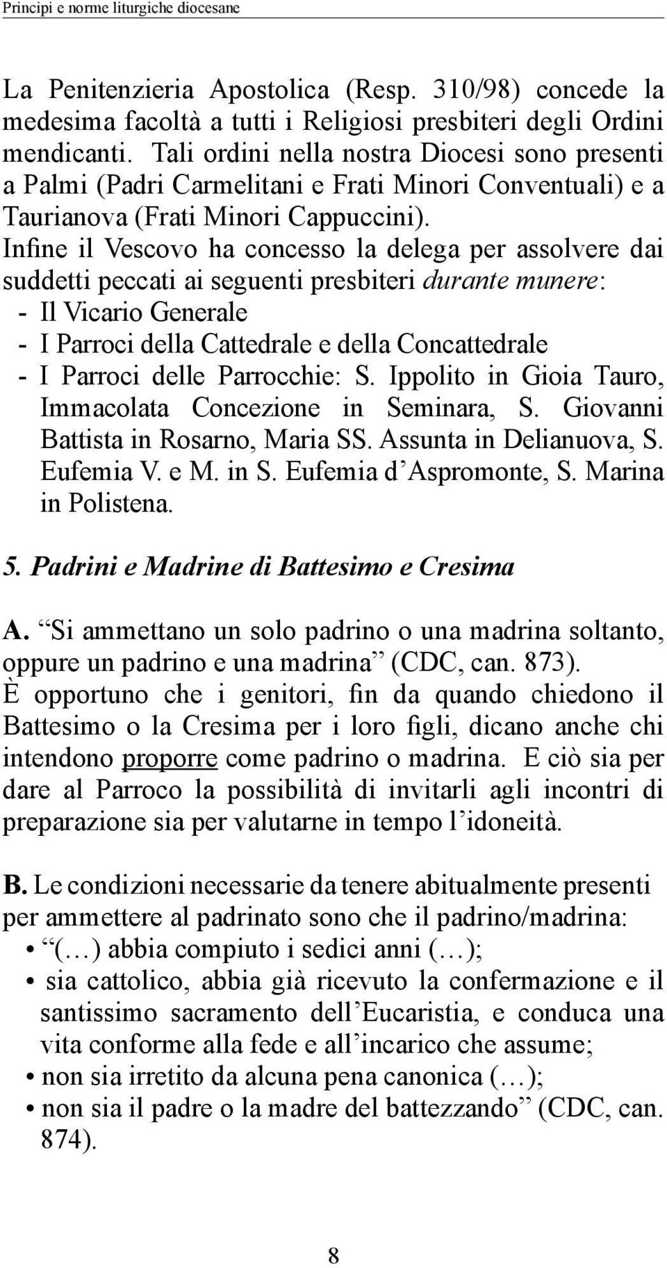 Infine il Vescovo ha concesso la delega per assolvere dai suddetti peccati ai seguenti presbiteri durante munere: - Il Vicario Generale - I Parroci della Cattedrale e della Concattedrale - I Parroci