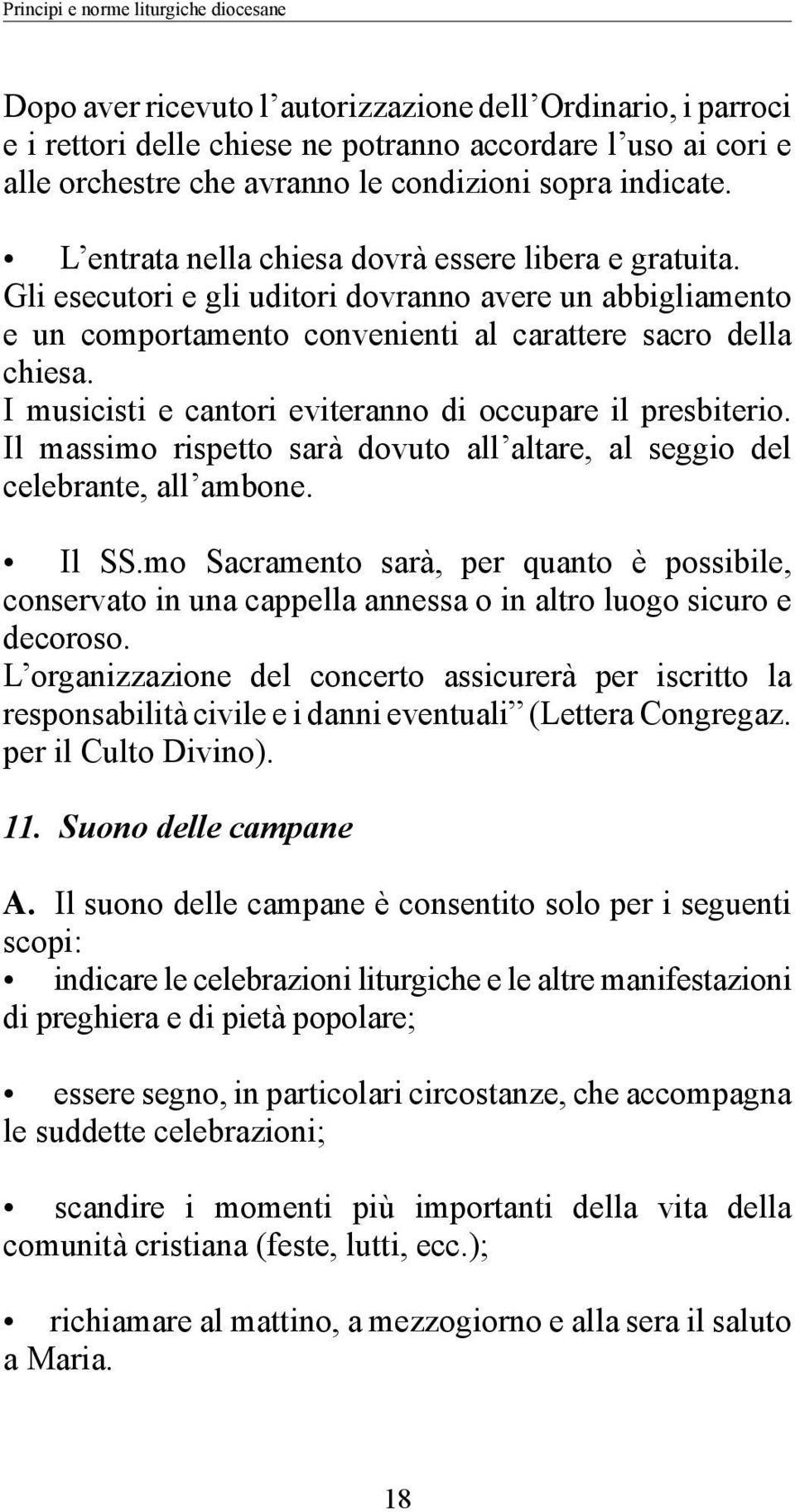 I musicisti e cantori eviteranno di occupare il presbiterio. Il massimo rispetto sarà dovuto all altare, al seggio del celebrante, all ambone. Il SS.