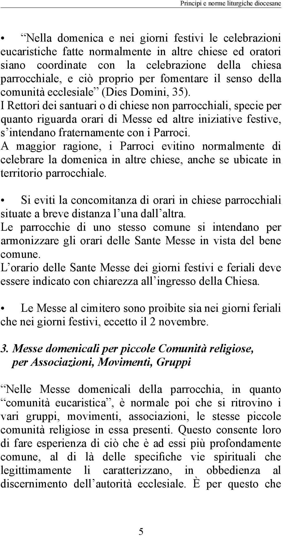 I Rettori dei santuari o di chiese non parrocchiali, specie per quanto riguarda orari di Messe ed altre iniziative festive, s intendano fraternamente con i Parroci.