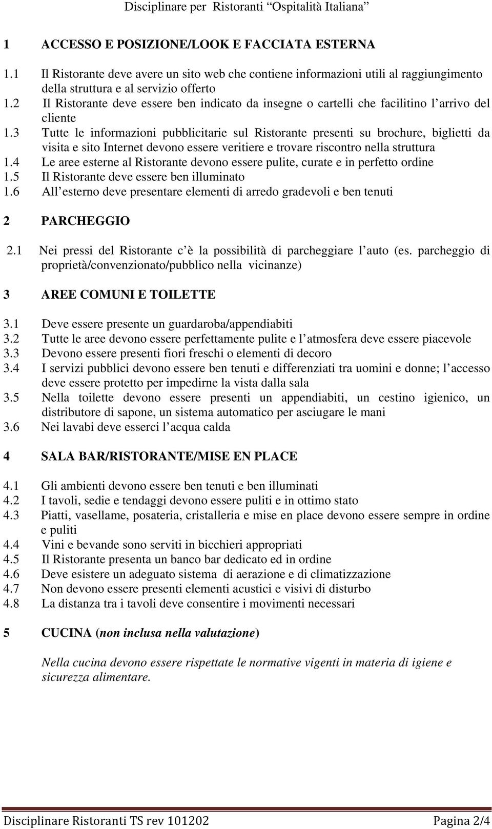 3 Tutte le informazioni pubblicitarie sul Ristorante presenti su brochure, biglietti da visita e sito Internet devono essere veritiere e trovare riscontro nella struttura 1.