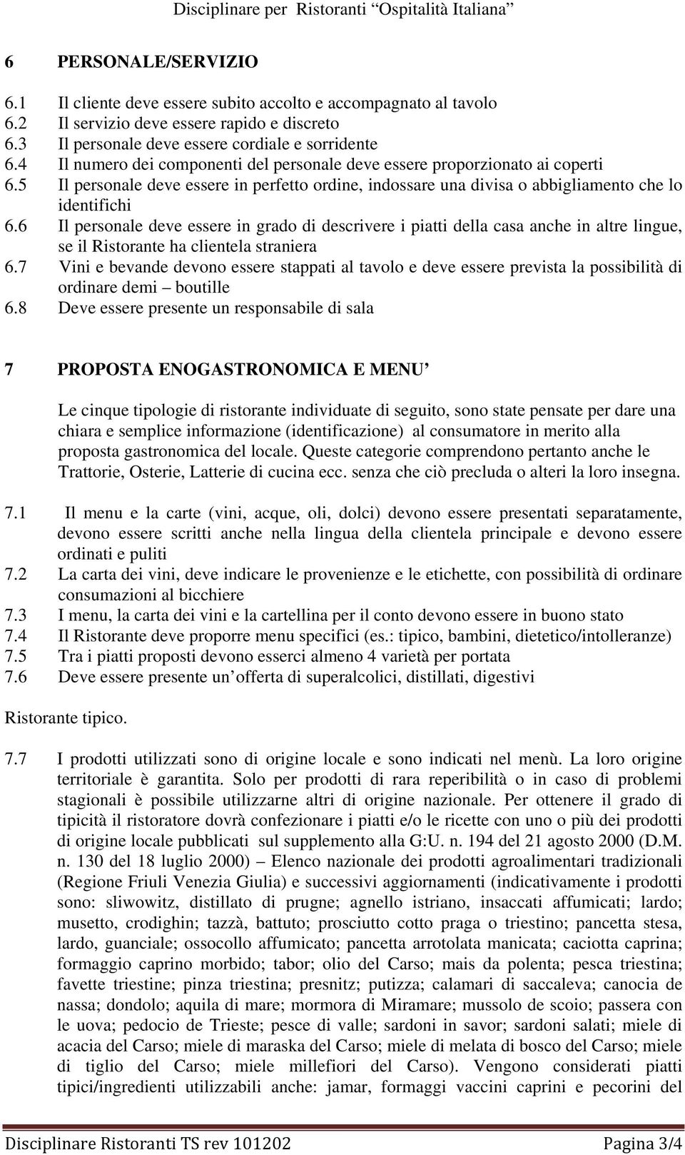 6 Il personale deve essere in grado di descrivere i piatti della casa anche in altre lingue, se il Ristorante ha clientela straniera 6.