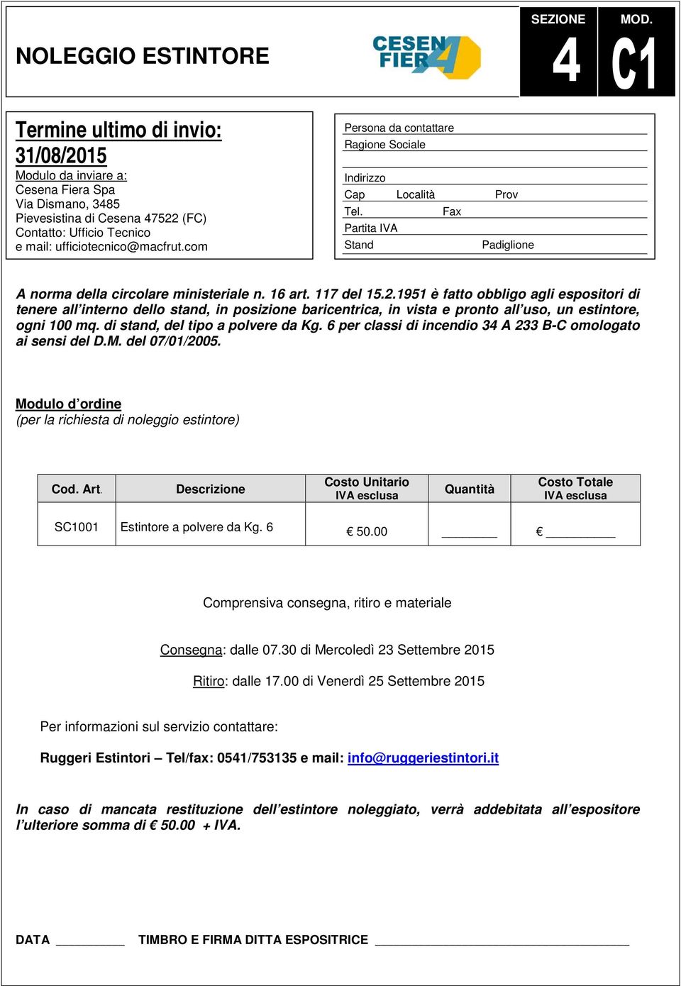 ufficiotecnico@macfrut.com Persona da contattare Ragione Sociale Indirizzo Cap Località Prov Tel. Fax Partita IVA Stand Padiglione A norma della circolare ministeriale n. 16 art. 117 del 15.2.